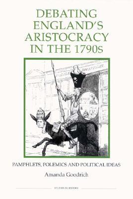 Debating England's Aristocracy in the 1790s: Pamphlets, Polemics and Political Ideas (Royal Historical Society Studies in History New Series) (Volume 44)