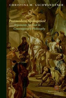 Postmodern Apologetics?: Arguments for God in Contemporary Philosophy (Perspectives in Continental Philosophy)