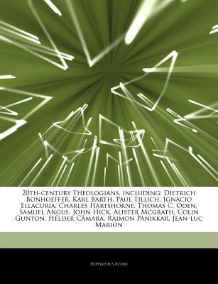 Articles on 20th-Century Theologians, Including: Dietrich Bonhoeffer, Karl Barth, Paul Tillich, Ignacio Ellacuraa, Charles Hartshorne, Thomas C. Oden, Samuel Angus, John Hick, Alister McGrath, Colin Gunton, Helder Cacentsmara (Paperback)