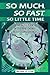 So Much, So Fast, So Little...