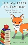 The Fox Traps for Teachers: Tips for Everyday Life in the Classroom The Fox Traps for Teachers: Tips for Everyday Life in the Classroom