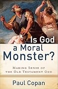 Is God a Moral Monster? Making Sense of the Old Testament God