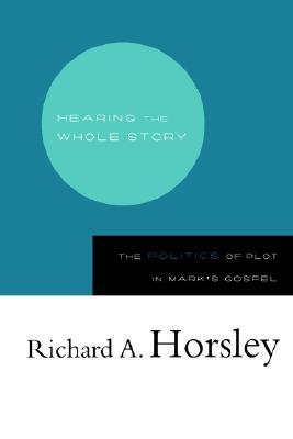 Hearing the Whole Story: The Politics of Plot in Mark's Gospel (Paperback)