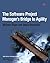 Software Project Manager's Bridge to Agility, The