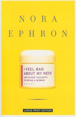 I Feel Bad About My Neck: And Other Thoughts on Being a Woman