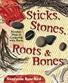 Sticks, Stones, Roots & Bones: Hoodoo, Mojo & Conjuring with Herbs