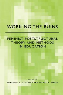 Working the Ruins: Feminist Poststructural Theory and Methods in Education (Paperback)