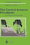 The Central Amazon Floodplain: Ecology of a Pulsing System (Ecological Studies, 126) The Central Amazon Floodplain: Ecology of a Pulsing System (Ecological Studies, 126)