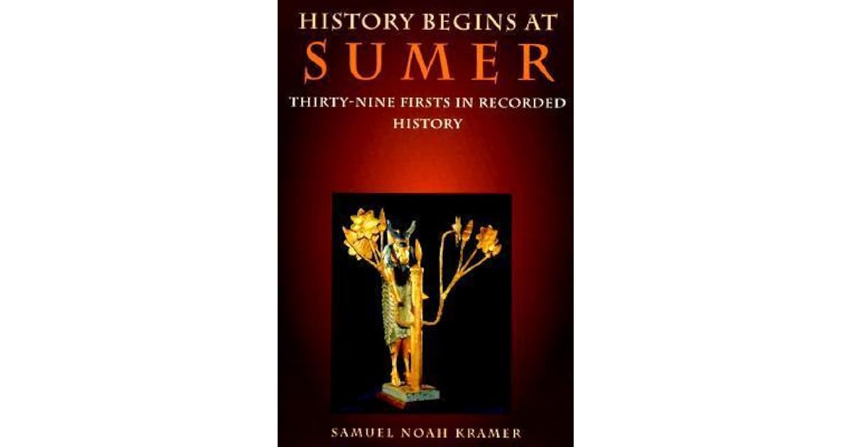 History Begins at Sumer: Thirty-Nine Firsts in Recorded History by