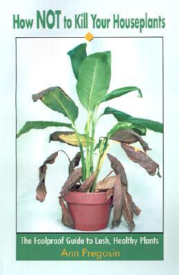 How NOT to Kill Your Houseplants: The Foolproof Guide to Lush, Healthy Plants (Paperback)