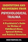 Identifying and Recovering from Psychological Trauma: A Psychiatrist's Guide for Victims of Childhood Abuse, Spousal Battery, and Political Terrorism
