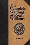 The Complete Writings of Roger Williams - Volume 7 The Complete Writings of Roger Williams - Volume 7