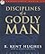 Disciplines of a Godly Man by R. Kent Hughes