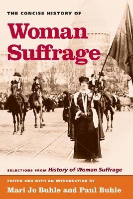 The Concise History of Woman Suffrage: Selections from History of Woman Suffrage, by Elizabeth Cady Stanton, Susan B. Anthony, Matilda Joslyn Gage, and the National American Woman Suffrage Association (Paperback)