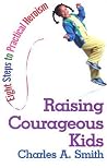 Raising Courageous Kids: Eight Steps to Practical Heroism Raising Courageous Kids: Eight Steps to Practical Heroism