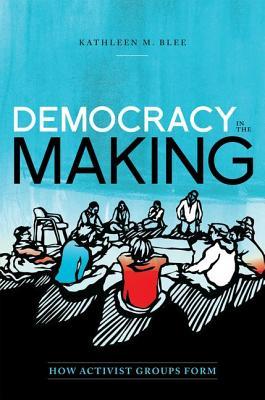 Democracy in the Making: How Activist Groups Form (Oxford Studies in Culture and Politics)
