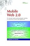 Mobile Web 2.0: The Innovator's Guide to Developing and Marketing Next Generation Wireless/Mobile Applications