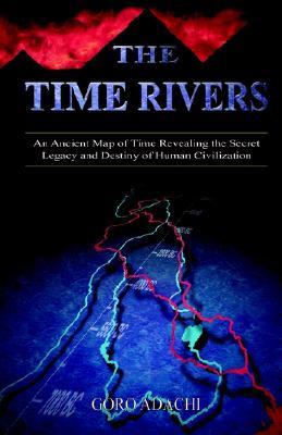 The Time Rivers: An Ancient Map of Time Revealing the Secret Legacy and Destiny of Human Civilization (Paperback)