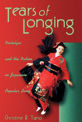 Tears of Longing: Nostalgia and the Nation in Japanese Popular Song (Harvard East Asian Monographs)
