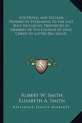Scriptural and Secular Prophecies Pertaining to the Last Days Including Prophecies by Members of The Church of Jesus Christ of Latter Day Saints (Paperback)