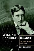 William Randolph Hearst: The Early Years, 1863-1910