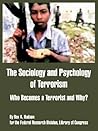 The Sociology and Psychology of Terrorism: Who Becomes a Terrorist and Why? The Sociology and Psychology of Terrorism: Who Becomes a Terrorist and Why?