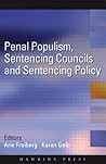 Penal Populism, Sentencing Councils and Sentencing Policy Penal Populism, Sentencing Councils and Sentencing Policy