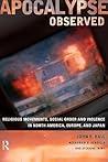 Apocalypse Observed: Religious Movements and Violence in North America, Europe and Japan
