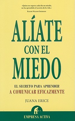 Alíate con el miedo: El secreto para comunicarte eficazmente (Paperback)