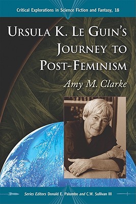 Ursula K. Le Guin's Journey to Post-Feminism (Critical Explorations in Science Fiction and Fantasy, 18)