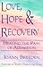 Love, Hope & Recovery: Healing the Pain of Addiction
