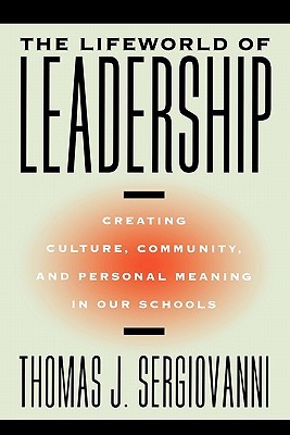 The Lifeworld of Leadership: Creating Culture, Community, and Personal Meaning in Our Schools (Jossey-Bass Education)