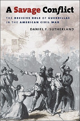 A Savage Conflict: The Decisive Role of Guerrillas in the American Civil War (Hardcover)