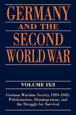 Germany and the Second World War: Volume IX/I: German Wartime Society 1939-1945: Politicization, Disintegration, and the Struggle for Survival (Hardcover)