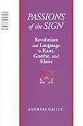 Passions of the Sign: Revolution and Language in Kant, Goethe, and Kleist