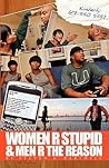 Women R Stupid & Men R The Reason by Steven Barthell