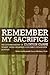 Remember My Sacrifice: The ...