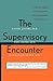The Supervisory Encounter: A Guide for Teachers of Psychodynamic Psychotherapy and Psychoanalysis