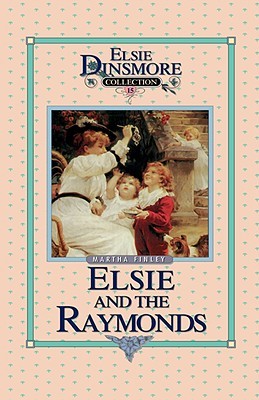Elsie and the Raymonds  (The Original Elsie Dinsmore Classics #15)