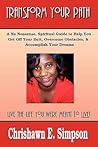Transform Your Path: A No Nonsense, Spiritual Guide to Help You Get Off Your Butt, Overcome Obstacles, & Accomplish Your Dreams