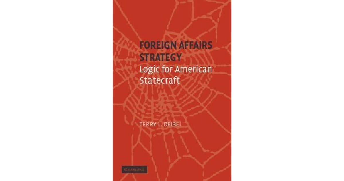 Foreign Affairs Strategy Logic for American Statecraft by Terry L. Deibel