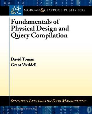 Fundamentals of Physical Design and Query Compilation (Synthesis Lectures on Data Management, 18)