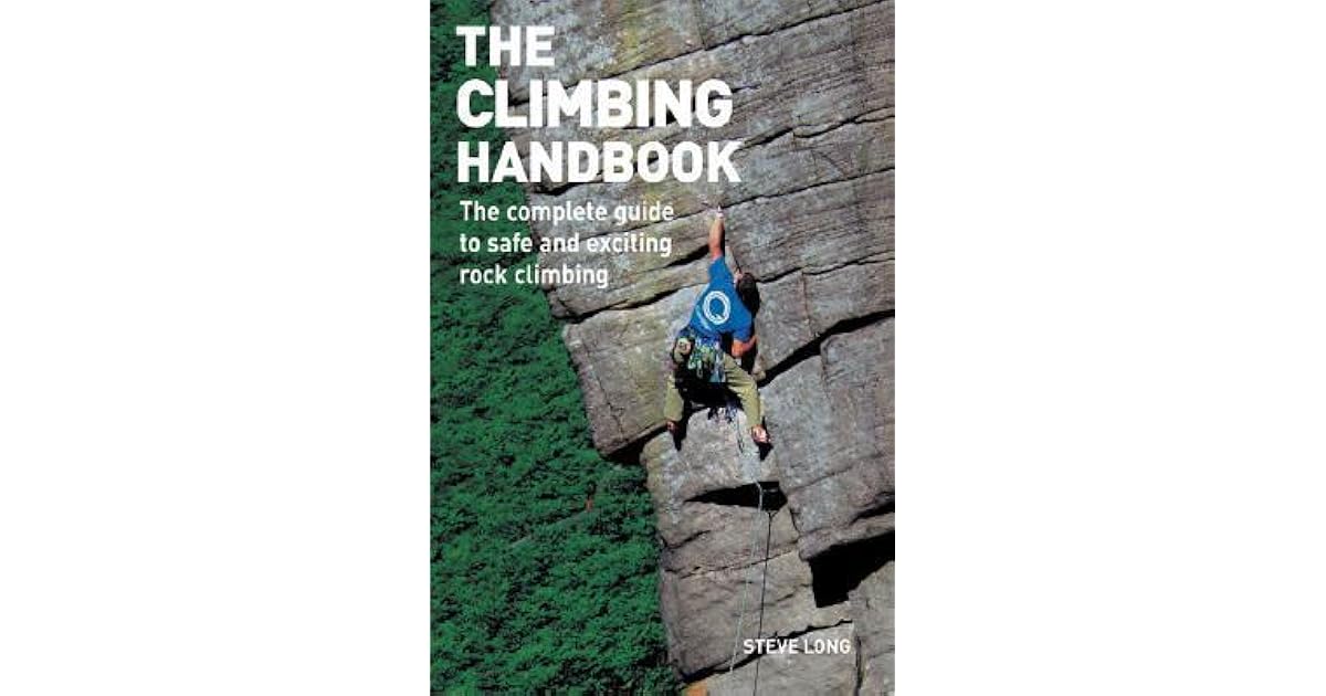 The Climbing Handbook The Complete Guide to Safe and Exciting Rock