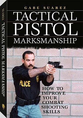 Tactical Pistol Marksmanship: How To Improve Your Combat Shooting Skills (Paperback)