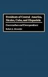 Presidents of Central America, Mexico, Cuba, and Hispaniola: Conversations and Correspondence Presidents of Central America, Mexico, Cuba, and Hispaniola: Conversations and Correspondence
