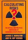 Calculating Risks? The Spatial and Political Dimensions of Hazardous Waste Policy (Regulation of Economic Activity) (M I T PRESS SERIES ON THE REGULATION OF ECONOMIC ACTIVITY)