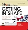 The About.com Guide to Getting in Shape: Simple and Fun Exercises to Help You Look and Feel Your Best (About.com Guides)