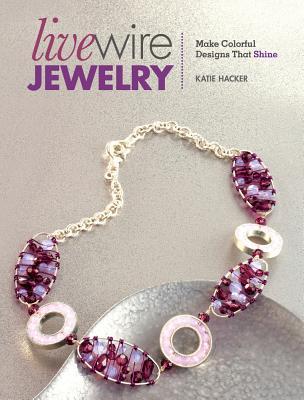 Live Wire Jewelry: Make Colorful Designs That Shine (Paperback)