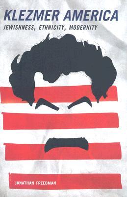 Klezmer America: Jewishness, Ethnicity, Modernity (Hardcover)