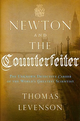 Newton and the Counterfeiter: The Unknown Detective Career of the World's Greatest Scientist (Hardcover)